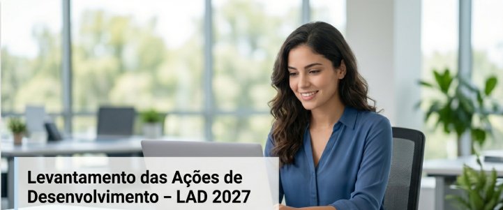 LAD - Levantamento das Ações de Desenvolvimento 2027